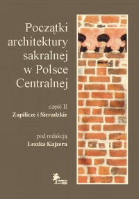 Okładka: Początki architektury sakralnej w Polsce Centralnej Część II: Zapilicze i Sieradzkie