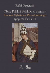 Obraz Polski i Polaków w pismach Eneasza Sylwiusza Piccolominiego (papieża Piusa II). Fasciculi tom XIV