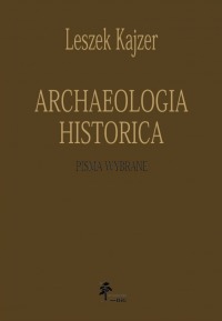 Okładka: ARCHAEOLOGIA HISTORICA. PISMA WYBRANE
