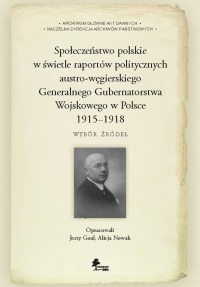 Okładka: Społeczeństwo polskie w świetle raportów politycznych austro-węgierskiego Generalnego Gubernatorstwa Wojskowego w Polsce 1915–1918. Wybór źródeł