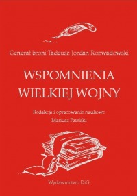 Okładka: Generał broni Tadeusz Jordan Rozwadowski · WSPOMNIENIA WIELKIEJ WOJNY