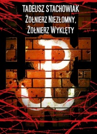 Tadeusz Stachowiak. Żołnierz Niezłomny, Żołnierz Wyklęty