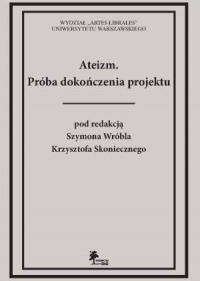 Okładka: Ateizm. Próba dokończenia projektu pod redakcją Szymona Wróbla, Krzysztofa Skoniecznego