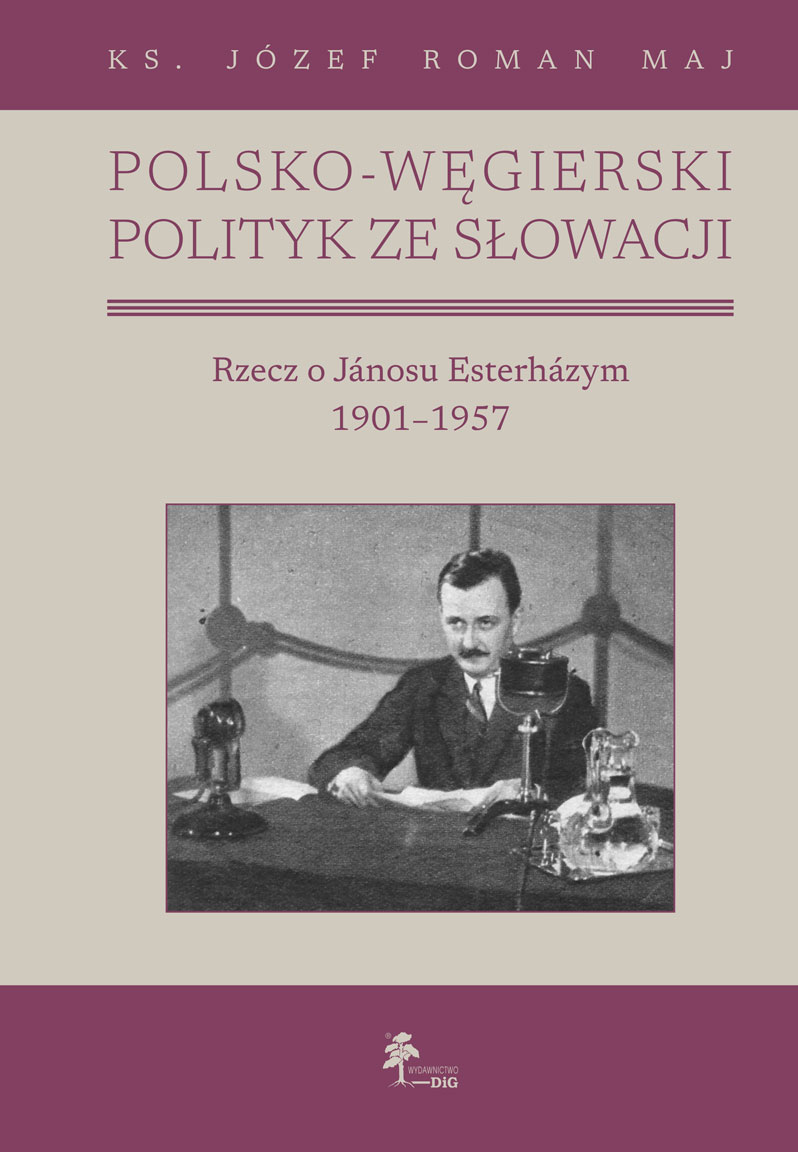 POLSKO-WĘGIERSKI POLITYK ZE SŁOWACJI. Rzecz o Jánosu Esterházym 1901–1957.