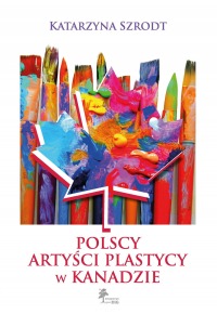 Okładka: POLSCY ARTYŚCI PLASTYCY W KANADZIE 1939–1989