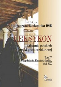 Okładka: Leksykon zakonnic polskich epoki przedrozbiorowej, T. IV - Uzupełnienia, klasztory śląskie, wiek XIX