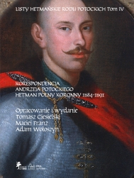 LISTY HETMAŃSKIE RODU POTOCKICH · TOM IV · KORESPONDENCJA ANDRZEJA POTOCKIEGO · HETMAN POLNY KORONNY 1684–1691 ·