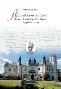 Adiutant księcia Józefa. Generał Teodor Karol Szydłowski i jego Patrykozy