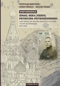 Wspomnienia Izmael-beka (Józefa) Pietrucina-Pietruszewskiego jako źródło do historii rewolucji lutowej i wojny na kaukazie. 1917–1919