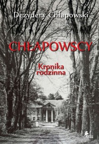 CHŁAPOWSCY. Kronika rodzinna Dezydery Chłapowski