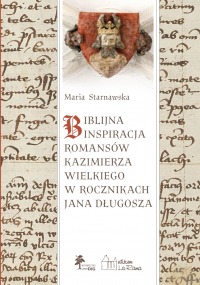 BIBLIJNA INSPIRACJA ROMANSÓW KAZIMIERZA WIELKIEGO W ROCZNIKACH JANA DŁUGOSZA