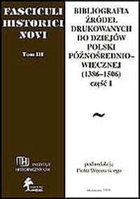Bibliografia źródeł drukowanych do dziejów Polski późnośredniowiecznej (1386-1506), część 1 - "Fasciculi Historici Novi", Tom III