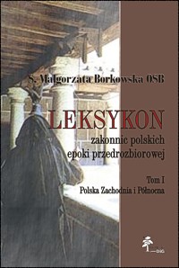 Okładka: Leksykon zakonnic polskich epoki przedrozbiorowej, T. I — Polska Zachodnia i Północna.