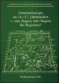 Ostmitteleuropa im. 14.-17. Jahrhundert — eine Region oder Region der Regionen?. Colloquia III
