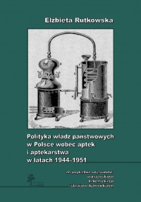 Okładka: Polityka władz państwowych w Polsce wobec aptek i aptekarstwa w latach 1944-1951