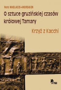O sztuce gruzińskiej czasów królowej Tamary. Krzyż z Kacchi