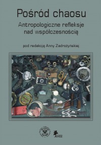 Pośród chaosu. Antropologiczne refleksje nad współczesnością