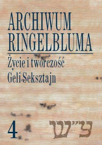 Archiwum Ringelbluma. Konspiracyjne Archiwum Getta Warszawy. Życie i twórczość Geli Seksztajn, tom 4