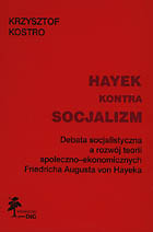 Okładka: Hayek kontra socjalizm. Debata socjalistyczna a rozwój teorii społeczno-ekonomicznych Fiedricha Augusta von Hayeka